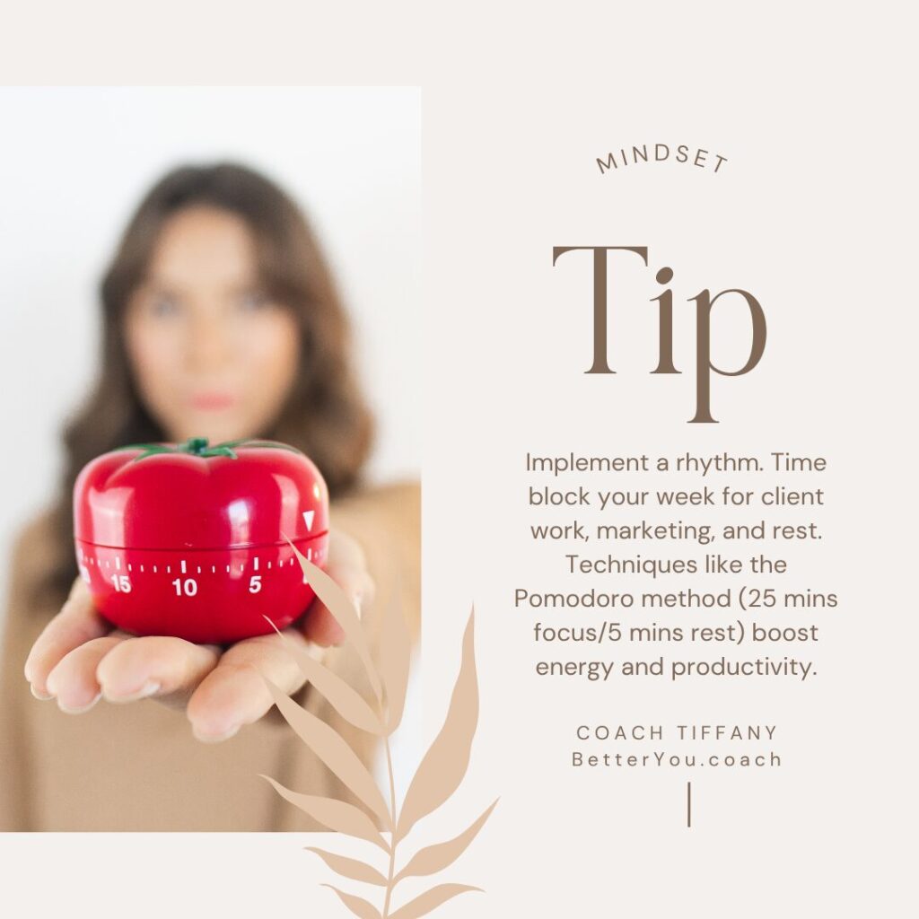 Mindset Tip: Implement a rhythm. Time-block your week for client work, marketing, and rest. Techniques like the Pomodoro method (25 mins focus / 5 mins rest) boost energy and productivity.