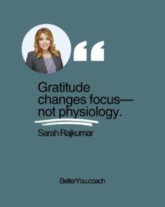 gratitude changes the focus not the physiology quote Sarah Rajkumar